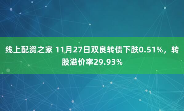 线上配资之家 11月27日双良转债下跌0.51%，转股溢价率29.93%
